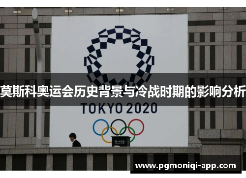 莫斯科奥运会历史背景与冷战时期的影响分析